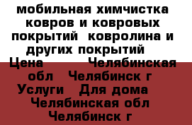 мобильная химчистка ковров и ковровых покрытий, ковролина и других покрытий  › Цена ­ 180 - Челябинская обл., Челябинск г. Услуги » Для дома   . Челябинская обл.,Челябинск г.